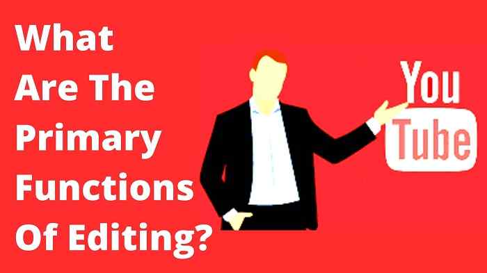 What Are the Primary Functions Of Editing