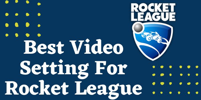 Best Video Setting For Rocket League
