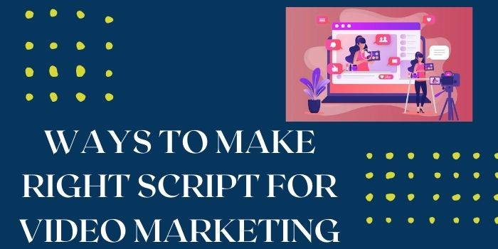 How To Make Right Script For Video Marketing